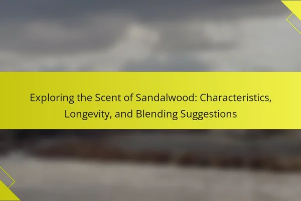 Exploring the Scent of Sandalwood: Characteristics, Longevity, and Blending Suggestions