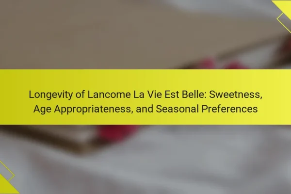 Longevity of Lancome La Vie Est Belle: Sweetness, Age Appropriateness, and Seasonal Preferences