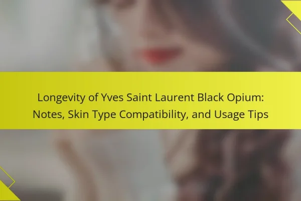 Longevity of Yves Saint Laurent Black Opium: Notes, Skin Type Compatibility, and Usage Tips