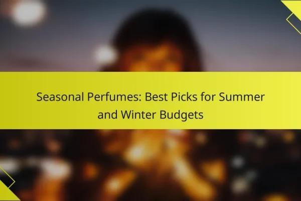 Seasonal Perfumes: Best Picks for Summer and Winter Budgets
